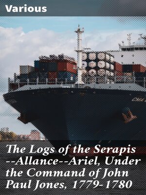 cover image of The Logs of the Serapis—Allance—Ariel, Under the Command of John Paul Jones, 1779-1780